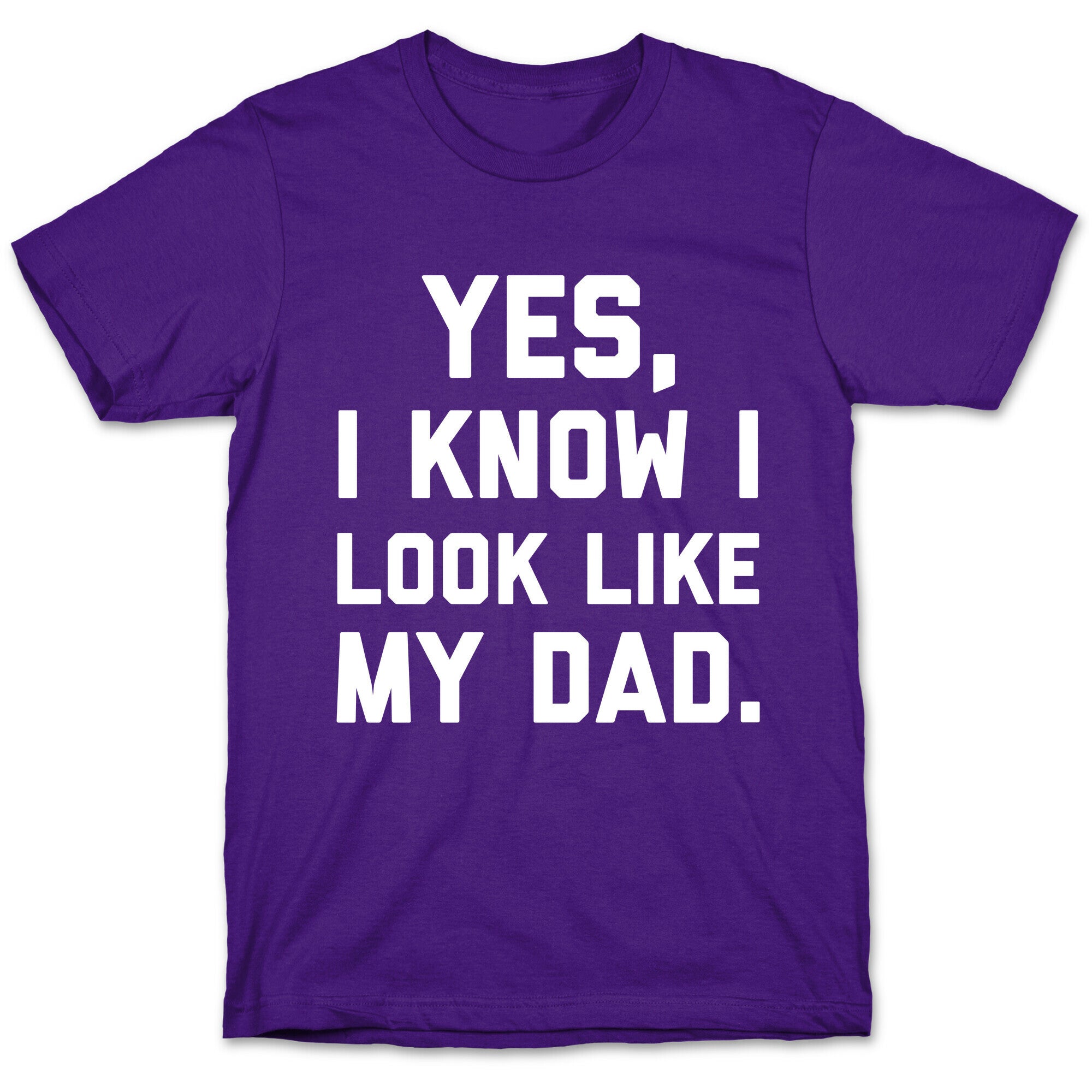Yes, I Know I Look Like My Dad. T-Shirt
